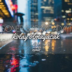 Soner Sarıkabadayı - Kolay Olmayacak ( Volkan Ilgaz Remix )