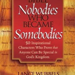 GET [EPUB KINDLE PDF EBOOK] Bible Nobodies Who Became Somebodies: 50 Inspirational Ch
