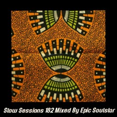 Slow Sessions 182 Mixed By Epic Soulstar (ZA)