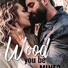 *TedToy@ Wood You Be Mine?: A Grumpy Lumberjack Romance, Lovewell Lumberjacks Book 1# by