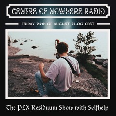 Centre Of Nowhere Radio Show #06 - The PLX Residuum Show with Selfhelp