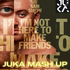 I´M NOT HERE TO MAKE FRIENDS - SAM SMITH, BRIAN SOLIS- JUKA MASH UP