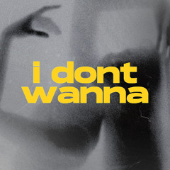 i dont wanna