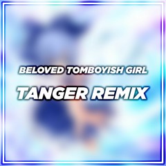 Beloved Tomboyish Girl - Tanger Remix