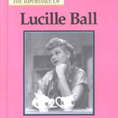 download PDF 📨 The Importance Of Series - Lucille Ball by  Adam Woog [PDF EBOOK EPUB
