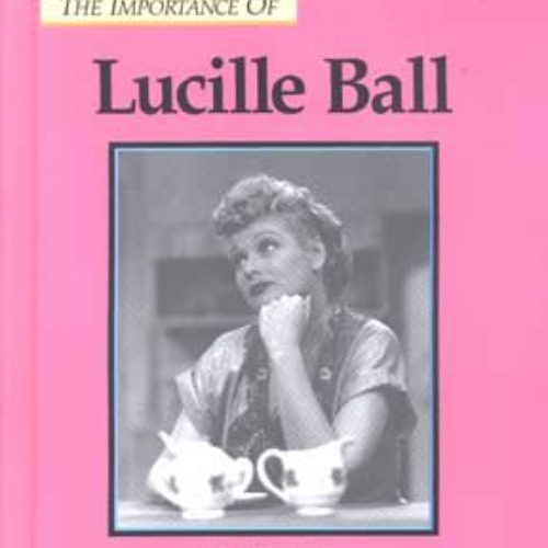 [Access] PDF 📋 The Importance Of Series - Lucille Ball by  Adam Woog [KINDLE PDF EBO