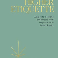 [GET] [KINDLE PDF EBOOK EPUB] Higher Etiquette: A Guide to the World of Cannabis, from Dispensaries