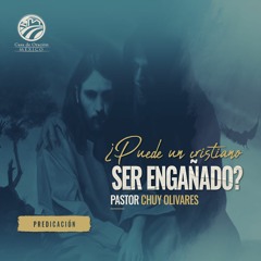 Chuy Olivares - ¿Puede un cristiano ser engañado?