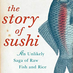 free EPUB 📝 The Story of Sushi: An Unlikely Saga of Raw Fish and Rice by  Trevor Cor