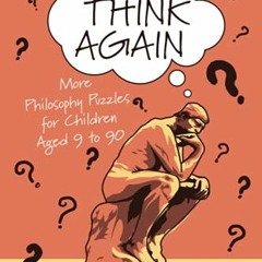 [VIEW] EBOOK EPUB KINDLE PDF Think Again: More Philosophy Puzzles for Children Aged 9