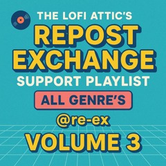The LoFi Attic's Repost Exchange Support Playlist All Genre's- @re-ex- Volume 3