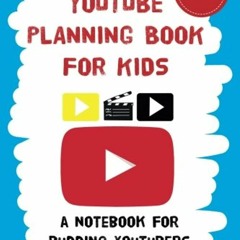 READ [PDF] YouTube Planning Book for Kids: a notebook for budding YouT