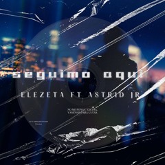 seguimo aqui @elezeta x astridjr