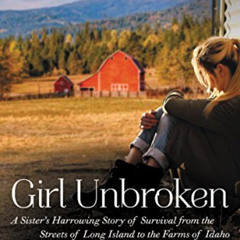 DOWNLOAD KINDLE 💞 Girl Unbroken: A Sister's Harrowing Story of Survival from the Str