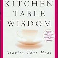 Get PDF Kitchen Table Wisdom: Stories that Heal, 10th Anniversary Edition by Rachel Naomi Remen