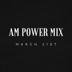AM Power Mix March 21st