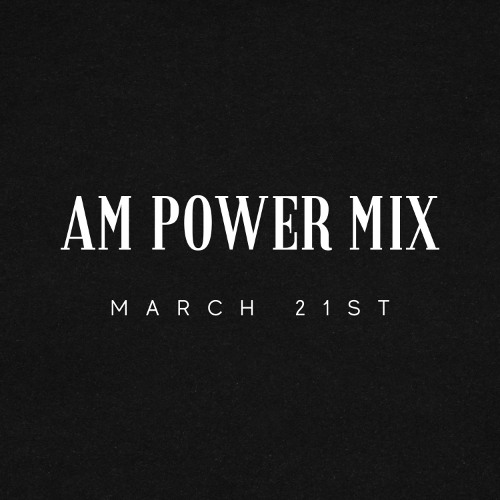 AM Power Mix March 21st