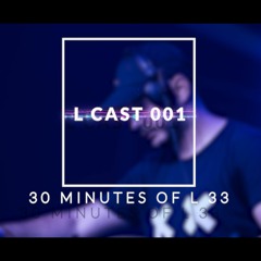 L CAST 001 - 30 MINS OF  L 33
