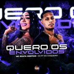 Quero Os Envolvidos - Mc Ágata Cristian, DJ PT Do Coqueiro