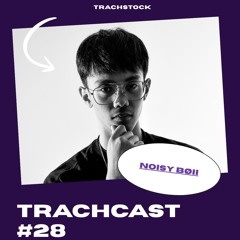 TrachCast #28 - NOISY BØII