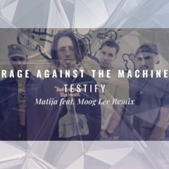 Rage Against The Machine - Testify (Matija RMX feat. Moog Lee)