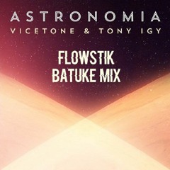 Vicetone X Tony Igy - Astronomia (Flowstik Batuke Mix)