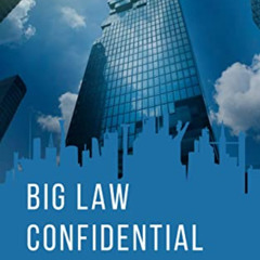 READ PDF 📭 Big Law Confidential: The Comprehensive Guide to the Large Law Firm Work