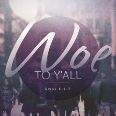 SOTV Message Sixteenth Sunday After Pentecost C - "Woe to Y'all" - Amos 6:1-7 - 9/28/25