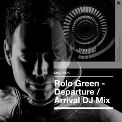 Rolo Green - Departure / Arrival DJ Mix May 2025