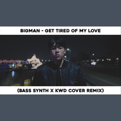 BIGMAN - Get Tired Of My Love (Bass Synth X KWD Cover Remix)