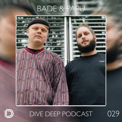Dive Deep Podcast 029 - Bade & Papu