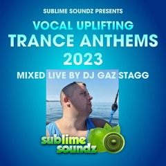 SUBLIME SOUNDZ PRESENTS. VOCAL UPLIFTING TRANCE ANTHEMS 2023 (PART 2) (MIXED LIVE BY DJ GAZ STAGG)