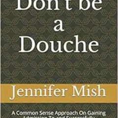 [Download] KINDLE 🖋️ Don't be a Douche: A Common Sense Approach On Gaining Admission