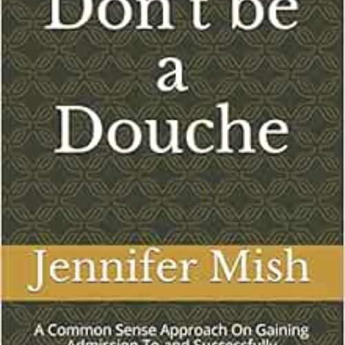 [Download] KINDLE 🖋️ Don't be a Douche: A Common Sense Approach On Gaining Admission