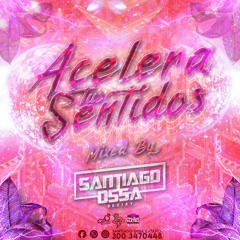 ACELERA TUS SENTIDOS MIXED BY SANTIAGO OSSA
