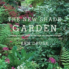[ACCESS] EPUB KINDLE PDF EBOOK The New Shade Garden: Creating a Lush Oasis in the Age of Climate Cha