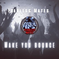 Fearless Mates - Make You Bounce (FREE DL)