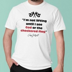 Motorsports I’m Not Lifting Untill I See God Or The Checkered Flag T-Shirt