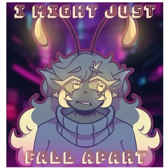 I might just fall apart...