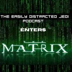 The Easily Distracted Jedi Enters...The Matrix