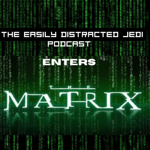 The Easily Distracted Jedi Enters...The Matrix