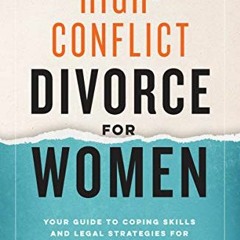 Access EBOOK 💙 High-Conflict Divorce for Women: Your Guide to Coping Skills and Lega