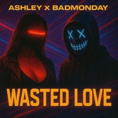 Wasted love - ASHLEY X BADMONDAY