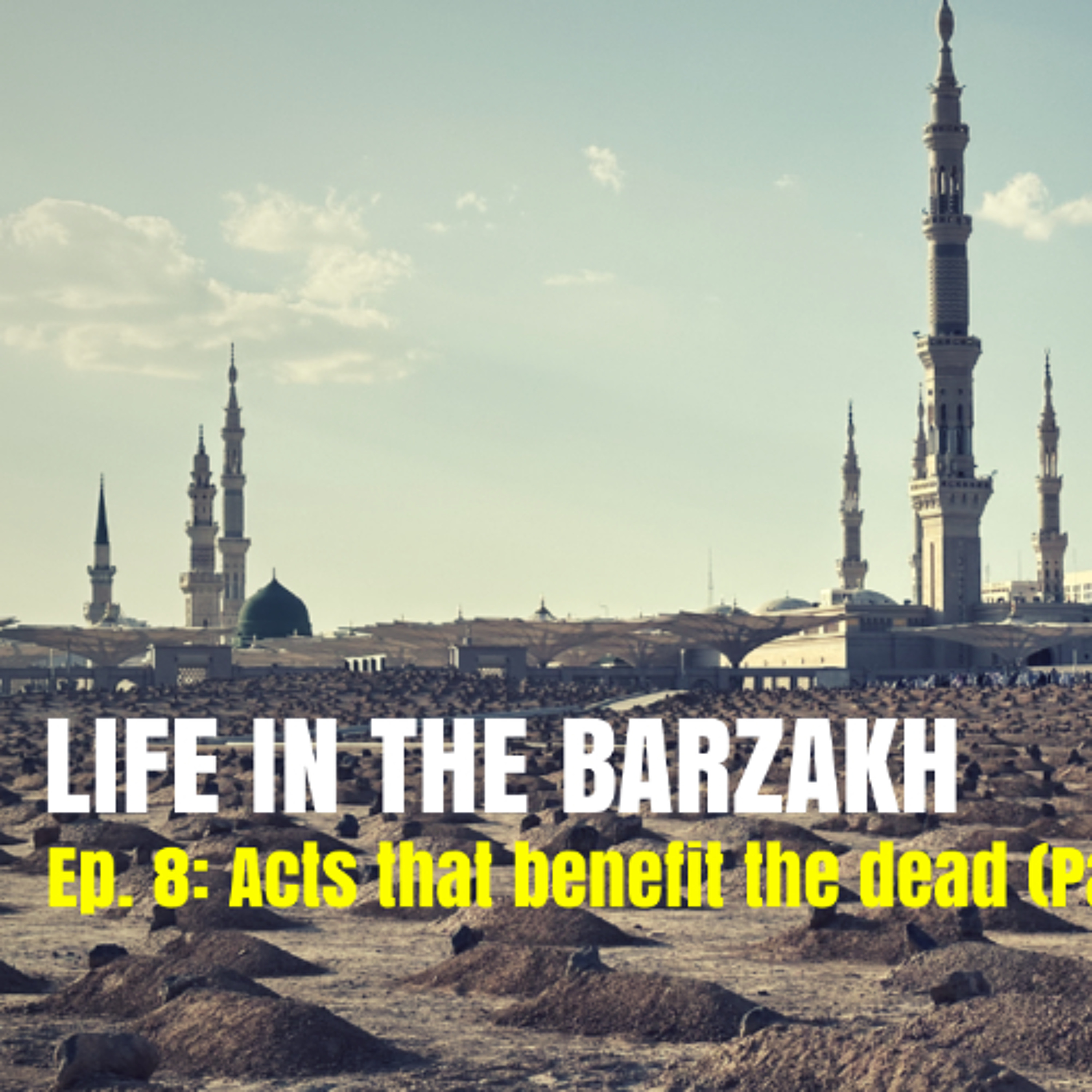 Barzakh - Ep. 8 (Acts that benefit the dead - Part 1) episode artwork