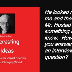 OK now can you tell me something that I don't know.  How's that for an interview question. Some interesting ideas with Stan Hustad
