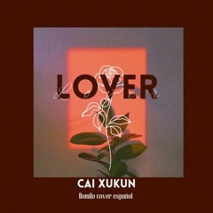 Lover- CaiXuKun (Cover español)