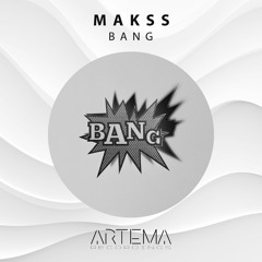 MAKSS - Bang (ARTEMA RECORDINGS)