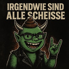 Irgendwie sind alle scheiße