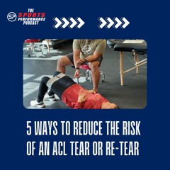 EP140: 5 Ways To Reduce The Risk Of An ACL Tear or Re-Tear