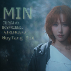 MIN - (TỪNG LÀ) BOYFRIEND, GIRLFRIEND - HuyTang Mix